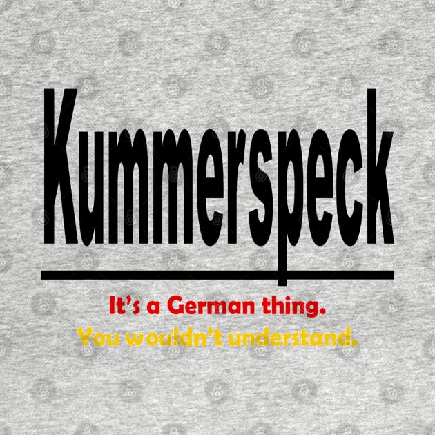 Kummerspeck - Its A German Thing. You Wouldnt Understand. by taiche